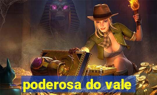 poderosa do vale